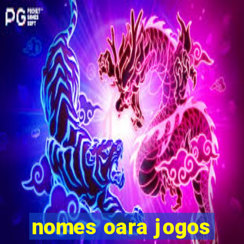 nomes oara jogos